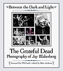 Between The Dark And Light - The Grateful Dead Photography Of Jay Blakesberg